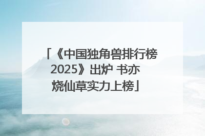 《中国独角兽排行榜2025》出炉 书亦烧仙草实力上榜