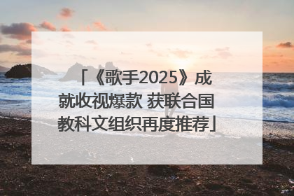 《歌手2025》成就收视爆款 获联合国教科文组织再度推荐