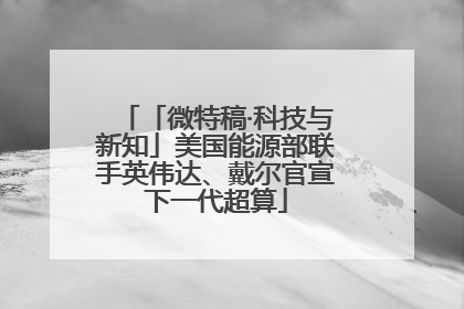 「微特稿·科技与新知」美国能源部联手英伟达、戴尔官宣下一代超算