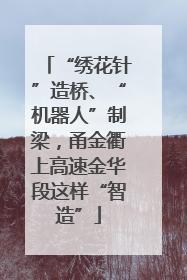 “绣花针”造桥、“机器人”制梁，甬金衢上高速金华段这样“智造”