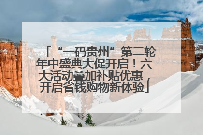 “一码贵州”第二轮年中盛典大促开启！六大活动叠加补贴优惠，开启省钱购物新体验