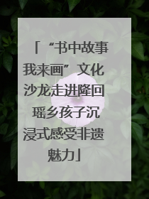 “书中故事我来画”文化沙龙走进隆回 瑶乡孩子沉浸式感受非遗魅力