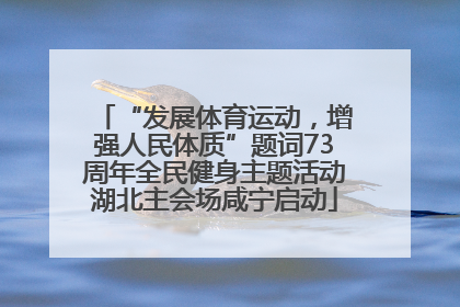 “发展体育运动，增强人民体质”题词73周年全民健身主题活动湖北主会场咸宁启动