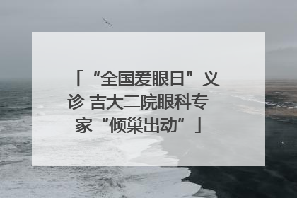 “全国爱眼日”义诊 吉大二院眼科专家“倾巢出动”