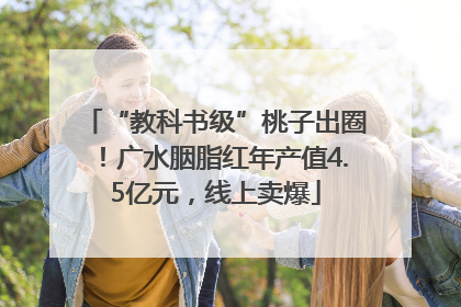 “教科书级”桃子出圈！广水胭脂红年产值4.5亿元，线上卖爆
