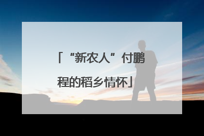 “新农人”付鹏程的稻乡情怀