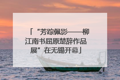 “芳踪佩影——柳江南书屈原楚辞作品展”在无锡开幕