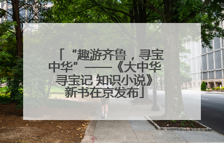 “趣游齐鲁，寻宝中华”——《大中华寻宝记 知识小说》新书在京发布