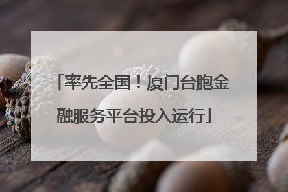 率先全国！厦门台胞金融服务平台投入运行