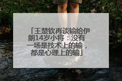 王楚钦再谈输给伊朗14岁小将：没有一场是技术上的输，都是心理上的输