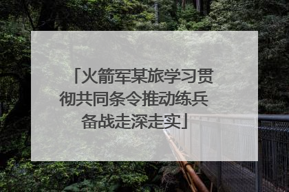 火箭军某旅学习贯彻共同条令推动练兵备战走深走实
