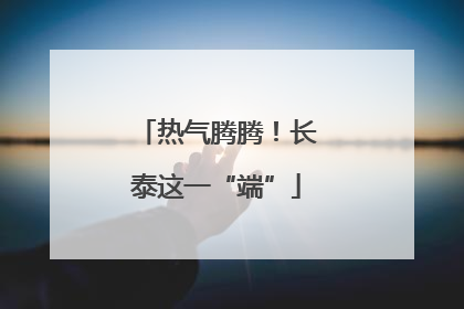 热气腾腾！长泰这一“端”