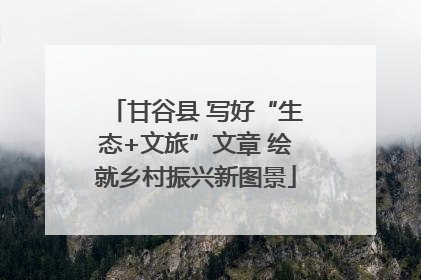 甘谷县 写好“生态+文旅”文章 绘就乡村振兴新图景