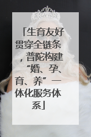 生育友好贯穿全链条，普陀构建“婚、孕、育、养”一体化服务体系