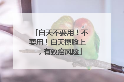 白天不要用！不要用！白天擦脸上，有致癌风险