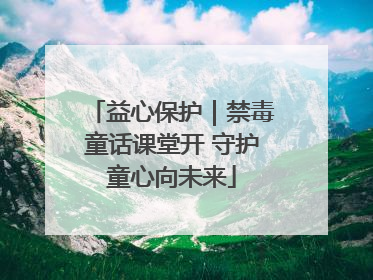 益心保护｜禁毒童话课堂开 守护童心向未来
