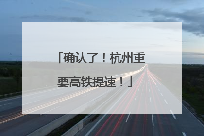 确认了！杭州重要高铁提速！