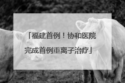福建首例！协和医院完成首例重离子治疗