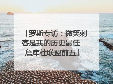 罗斯专访：微笑刺客是我的历史最佳 詹库杜联盟前五