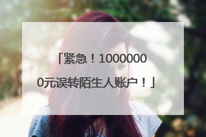 紧急！10000000元误转陌生人账户！