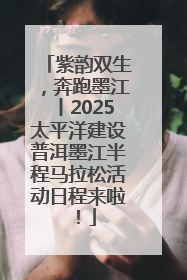 紫韵双生，奔跑墨江丨2025太平洋建设普洱墨江半程马拉松活动日程来啦！