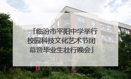 临汾市平阳中学举行校园科技文化艺术节闭幕暨毕业生壮行晚会