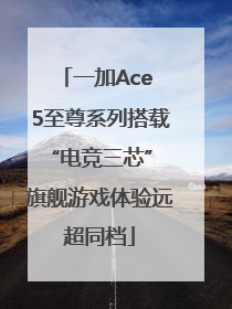 一加Ace 5至尊系列搭载“电竞三芯” 旗舰游戏体验远超同档