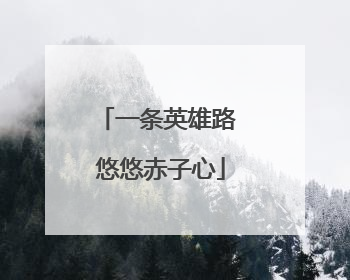 一条英雄路 悠悠赤子心