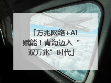 万兆网络+AI赋能！青海迈入“双万兆”时代