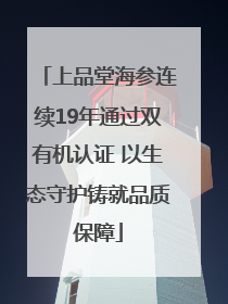 上品堂海参连续19年通过双有机认证 以生态守护铸就品质保障