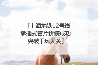 上海地铁12号线承插式管片拼装成功突破千环大关