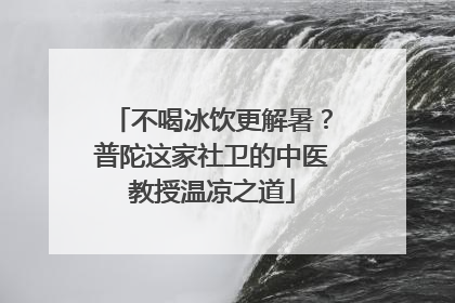 不喝冰饮更解暑？普陀这家社卫的中医教授温凉之道