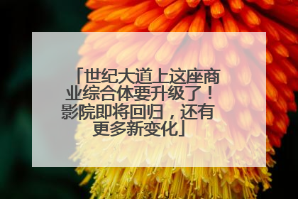 世纪大道上这座商业综合体要升级了！影院即将回归，还有更多新变化