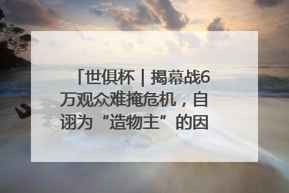 世俱杯｜揭幕战6万观众难掩危机，自诩为“造物主”的因凡蒂诺野心过剩