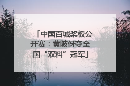 中国百城桨板公开赛：黄陂伢夺全国“双料”冠军