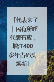 代表来了｜民有所呼代表有应，增江400多年古码头焕新