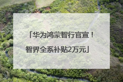 华为鸿蒙智行官宣！智界全系补贴2万元