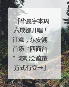 华晨宇本周六成都开唱！注意，东安湖首场“四面台”演唱会疏散方式有变→