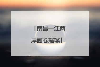 南昌一江两岸画卷璀璨