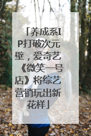 养成系IP打破次元壁，爱奇艺《微笑一号店》将综艺营销玩出新花样