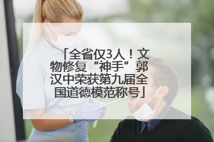 全省仅3人！文物修复“神手”郭汉中荣获第九届全国道德模范称号