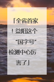全省首家！益阳这个“国字号”检测中心厉害了
