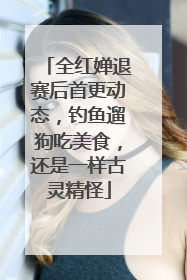 全红婵退赛后首更动态，钓鱼遛狗吃美食，还是一样古灵精怪