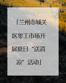 兰州市城关区零工市场开展夏日“送清凉”活动