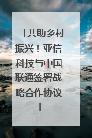 共助乡村振兴！亚信科技与中国联通签署战略合作协议