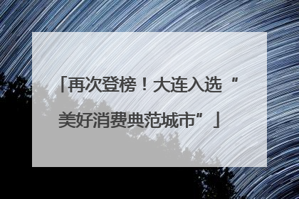 再次登榜！大连入选“美好消费典范城市”