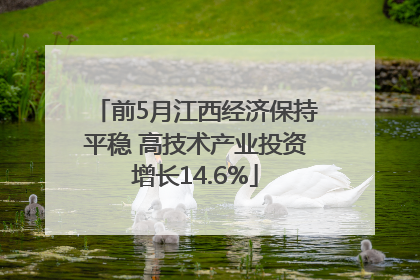 前5月江西经济保持平稳 高技术产业投资增长14.6%
