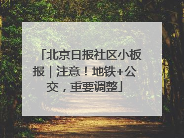 北京日报社区小板报｜注意！地铁+公交，重要调整