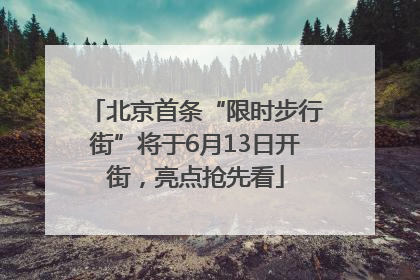 北京首条“限时步行街”将于6月13日开街，亮点抢先看