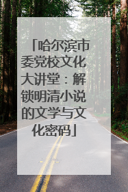 哈尔滨市委党校文化大讲堂：解锁明清小说的文学与文化密码